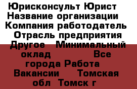 Юрисконсульт/Юрист › Название организации ­ Компания-работодатель › Отрасль предприятия ­ Другое › Минимальный оклад ­ 15 000 - Все города Работа » Вакансии   . Томская обл.,Томск г.